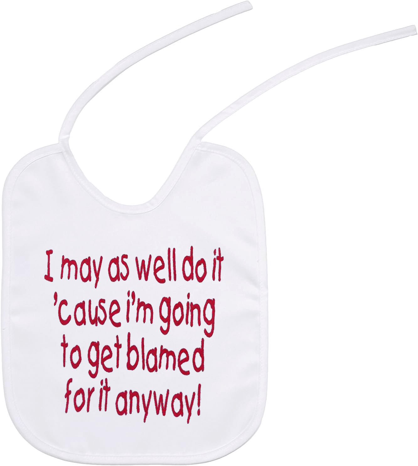 Small white tie baby bib with a screen printed design saying "i may as well do it 'cause i'm going to get blamed for it anyway" in red font